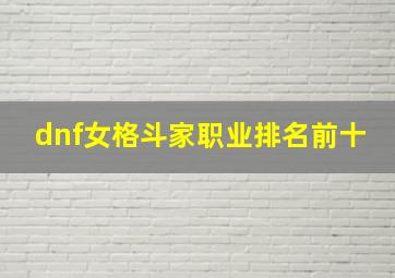 dnf女格斗家职业排名前十