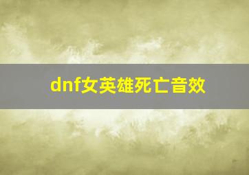 dnf女英雄死亡音效