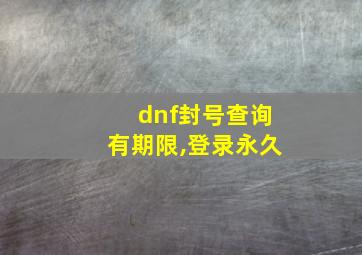 dnf封号查询有期限,登录永久