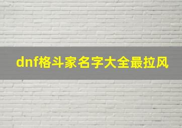 dnf格斗家名字大全最拉风