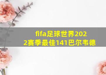 fifa足球世界2022赛季最佳141巴尔韦德