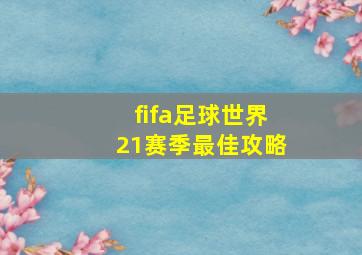 fifa足球世界21赛季最佳攻略