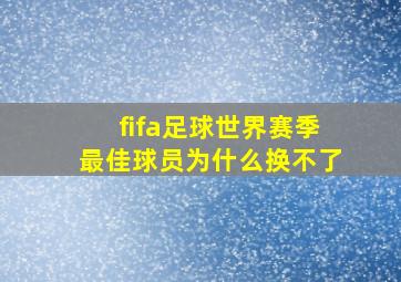 fifa足球世界赛季最佳球员为什么换不了