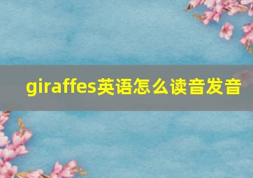 giraffes英语怎么读音发音