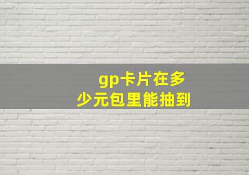 gp卡片在多少元包里能抽到