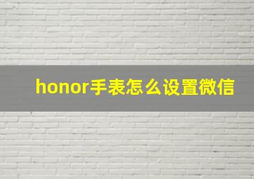 honor手表怎么设置微信