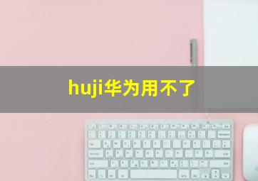 huji华为用不了