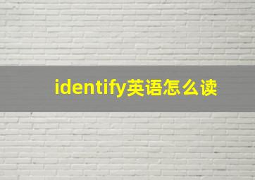 identify英语怎么读