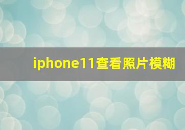 iphone11查看照片模糊