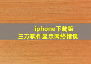 iphone下载第三方软件显示网络错误