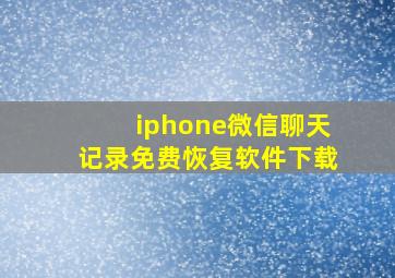 iphone微信聊天记录免费恢复软件下载