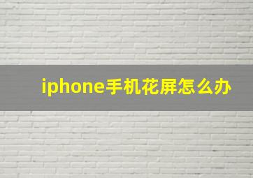 iphone手机花屏怎么办