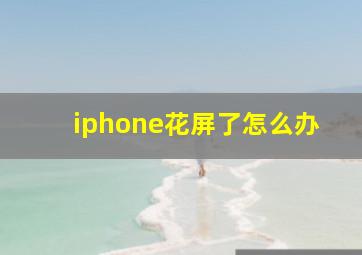 iphone花屏了怎么办