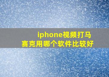 iphone视频打马赛克用哪个软件比较好