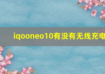 iqooneo10有没有无线充电