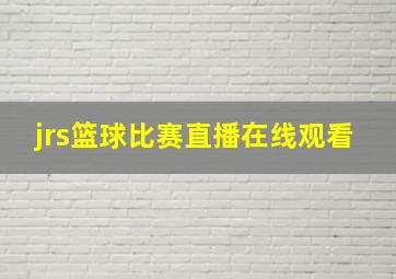 jrs篮球比赛直播在线观看