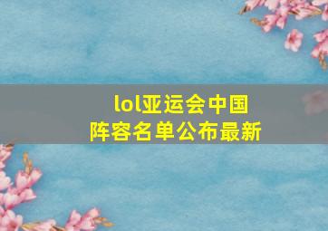 lol亚运会中国阵容名单公布最新