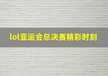 lol亚运会总决赛精彩时刻