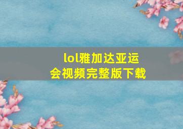 lol雅加达亚运会视频完整版下载