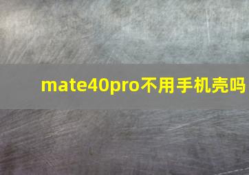 mate40pro不用手机壳吗