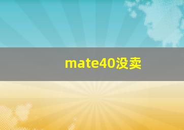 mate40没卖