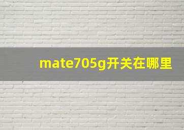 mate705g开关在哪里