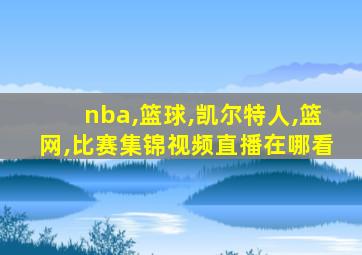 nba,篮球,凯尔特人,篮网,比赛集锦视频直播在哪看