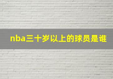 nba三十岁以上的球员是谁