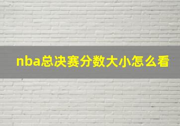 nba总决赛分数大小怎么看