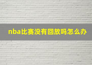 nba比赛没有回放吗怎么办