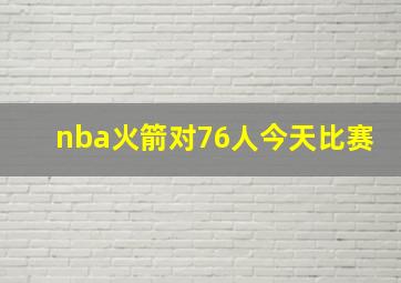 nba火箭对76人今天比赛