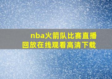 nba火箭队比赛直播回放在线观看高清下载