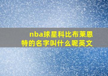 nba球星科比布莱恩特的名字叫什么呢英文