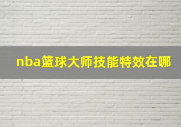 nba篮球大师技能特效在哪