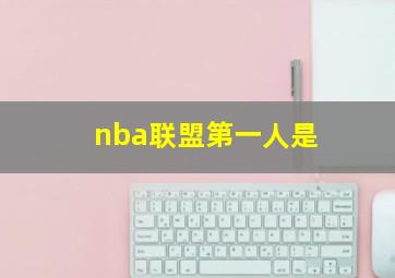 nba联盟第一人是