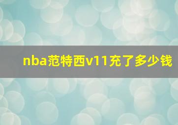 nba范特西v11充了多少钱