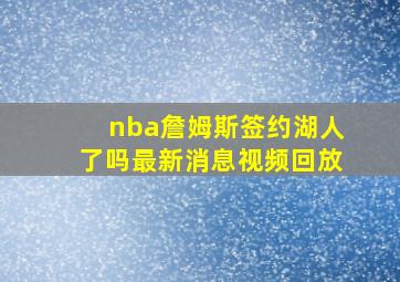 nba詹姆斯签约湖人了吗最新消息视频回放