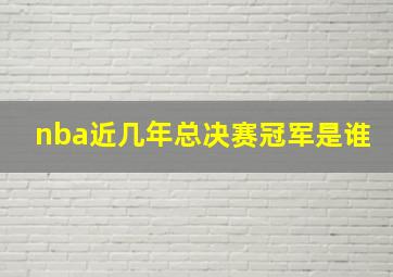 nba近几年总决赛冠军是谁