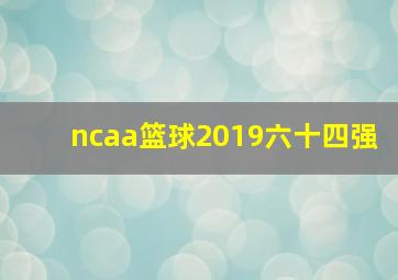 ncaa篮球2019六十四强