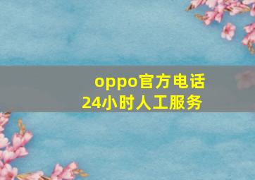 oppo官方电话24小时人工服务