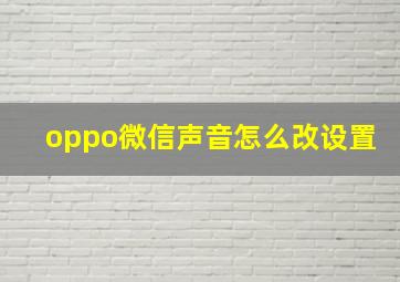 oppo微信声音怎么改设置