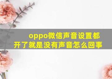 oppo微信声音设置都开了就是没有声音怎么回事