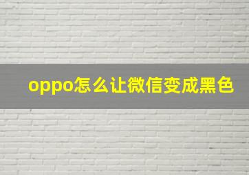 oppo怎么让微信变成黑色