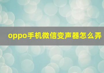 oppo手机微信变声器怎么弄