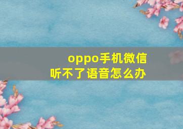 oppo手机微信听不了语音怎么办