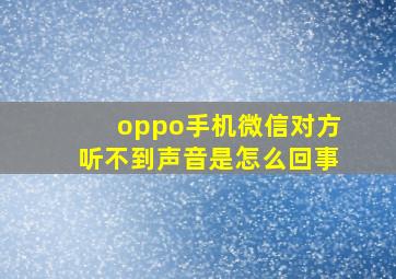 oppo手机微信对方听不到声音是怎么回事