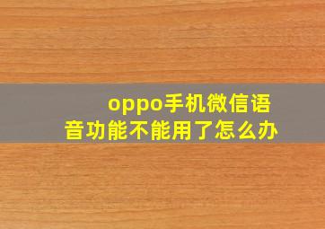 oppo手机微信语音功能不能用了怎么办