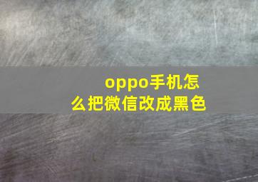 oppo手机怎么把微信改成黑色