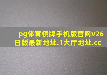 pg体育棋牌手机版官网v26日版最新地址.1大厅地址.cc