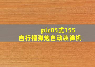 plz05式155自行榴弹炮自动装弹机